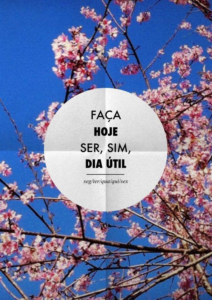 Faça hoje ser, sim, dia útil.