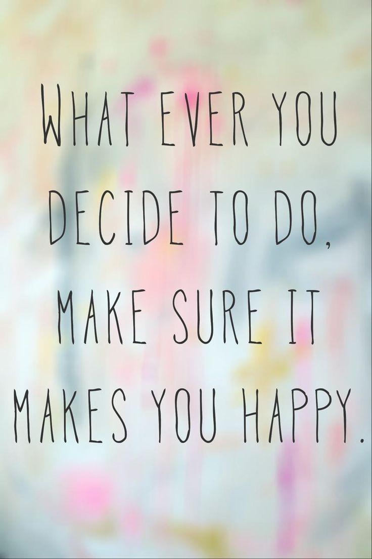 what-ever-you-decide-to-do-make-sure-it-makes-you-happy-o-que-quer