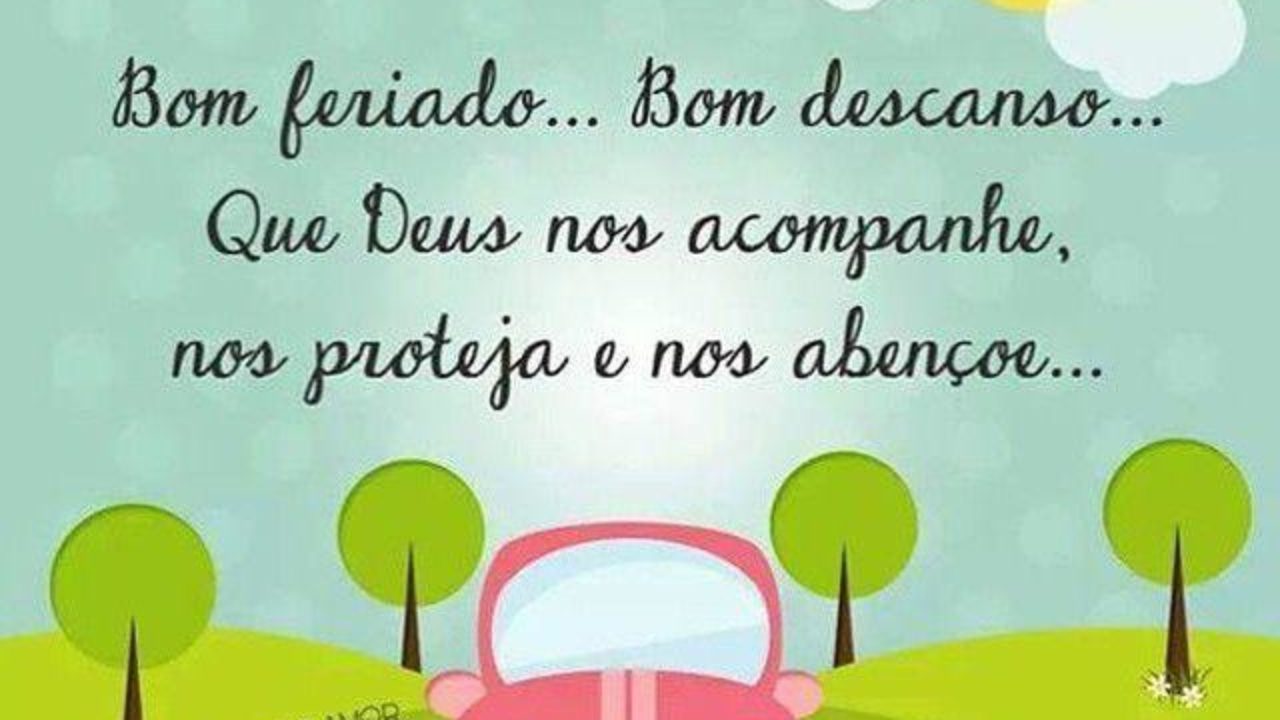 Bom feriado...Bom descanso...Que Deus nos acompanhe, nos proteja e ...